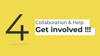 Collaboration & Help
Get involved !!!
4
 