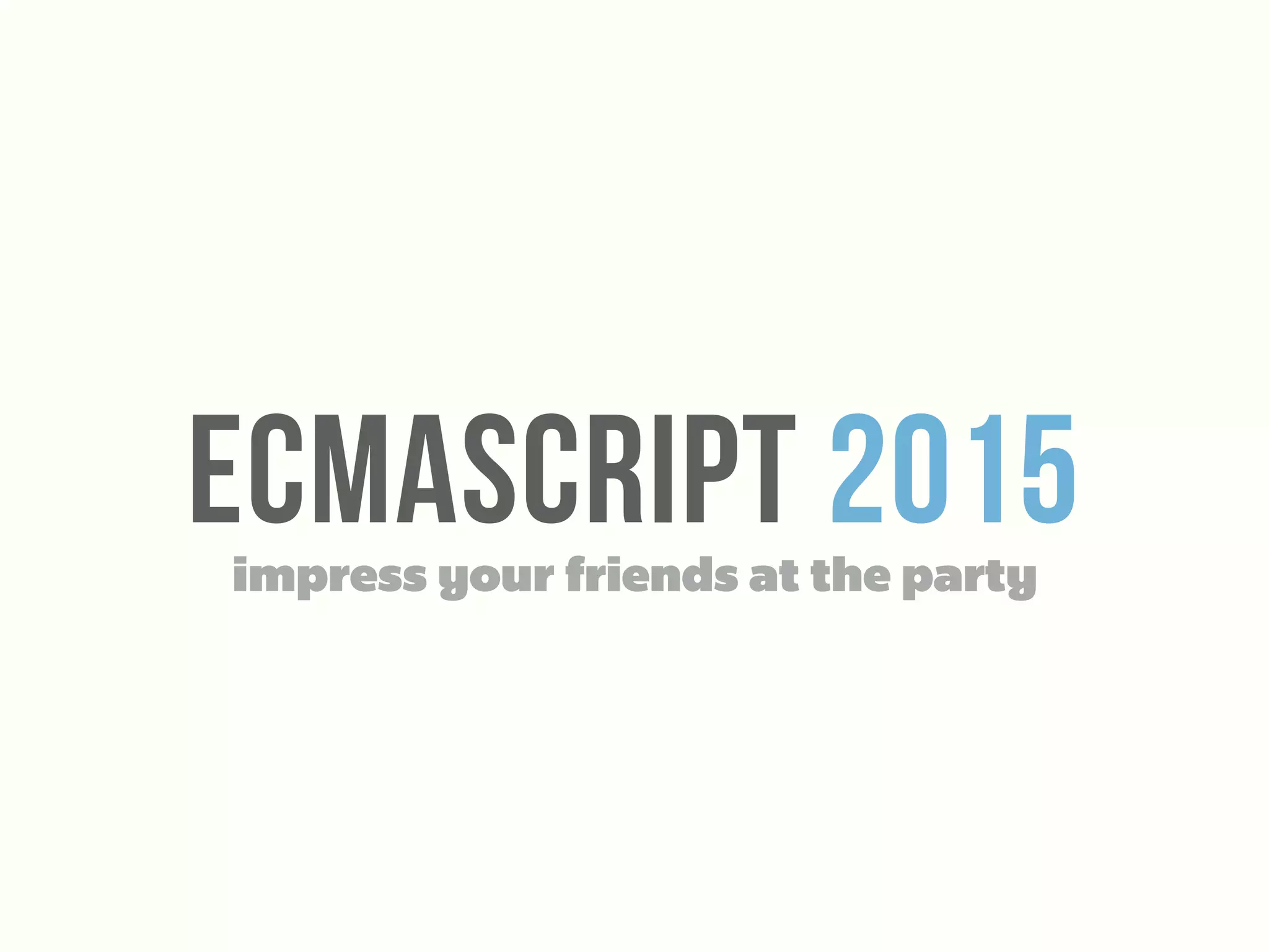 EcmaScript 2015impress your friends at the party
 