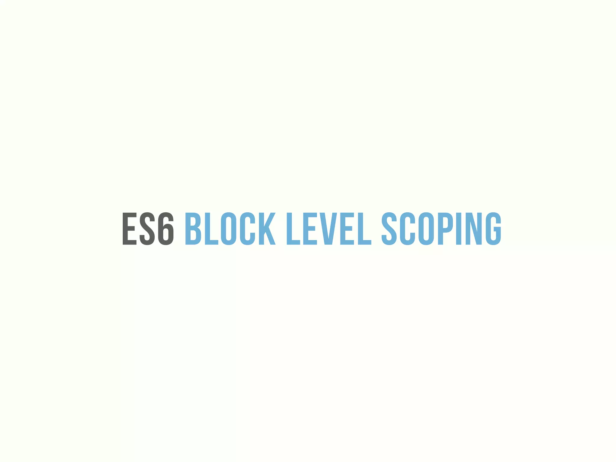 Es6 Block Level Scoping
 