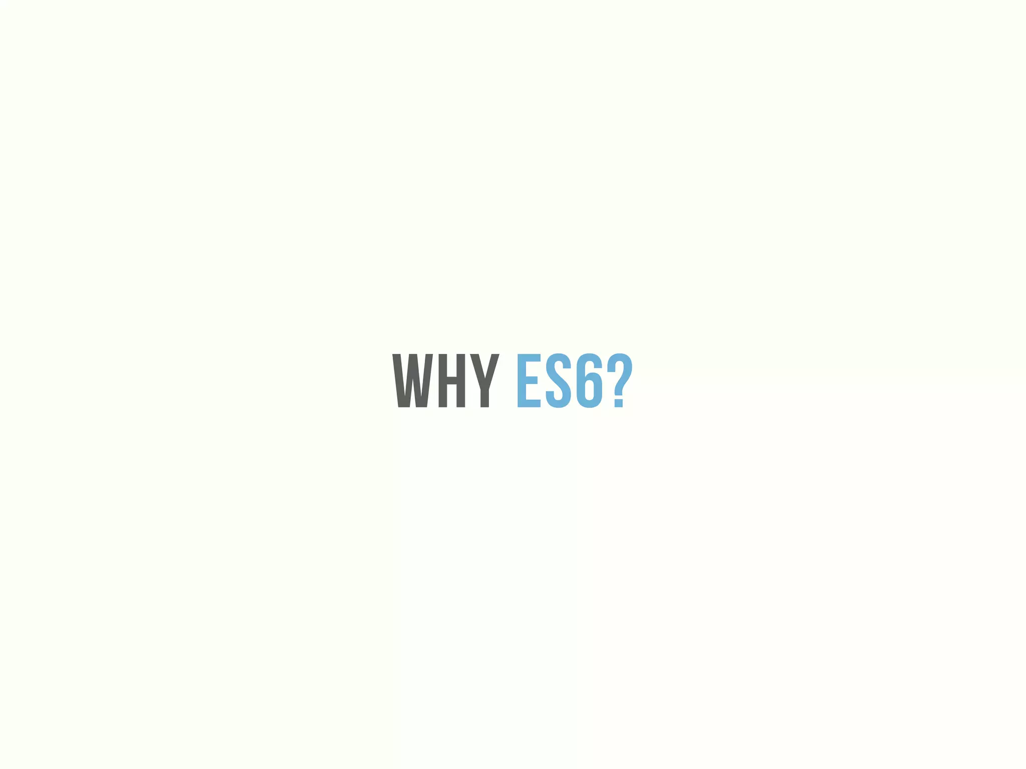 Why es6?
 