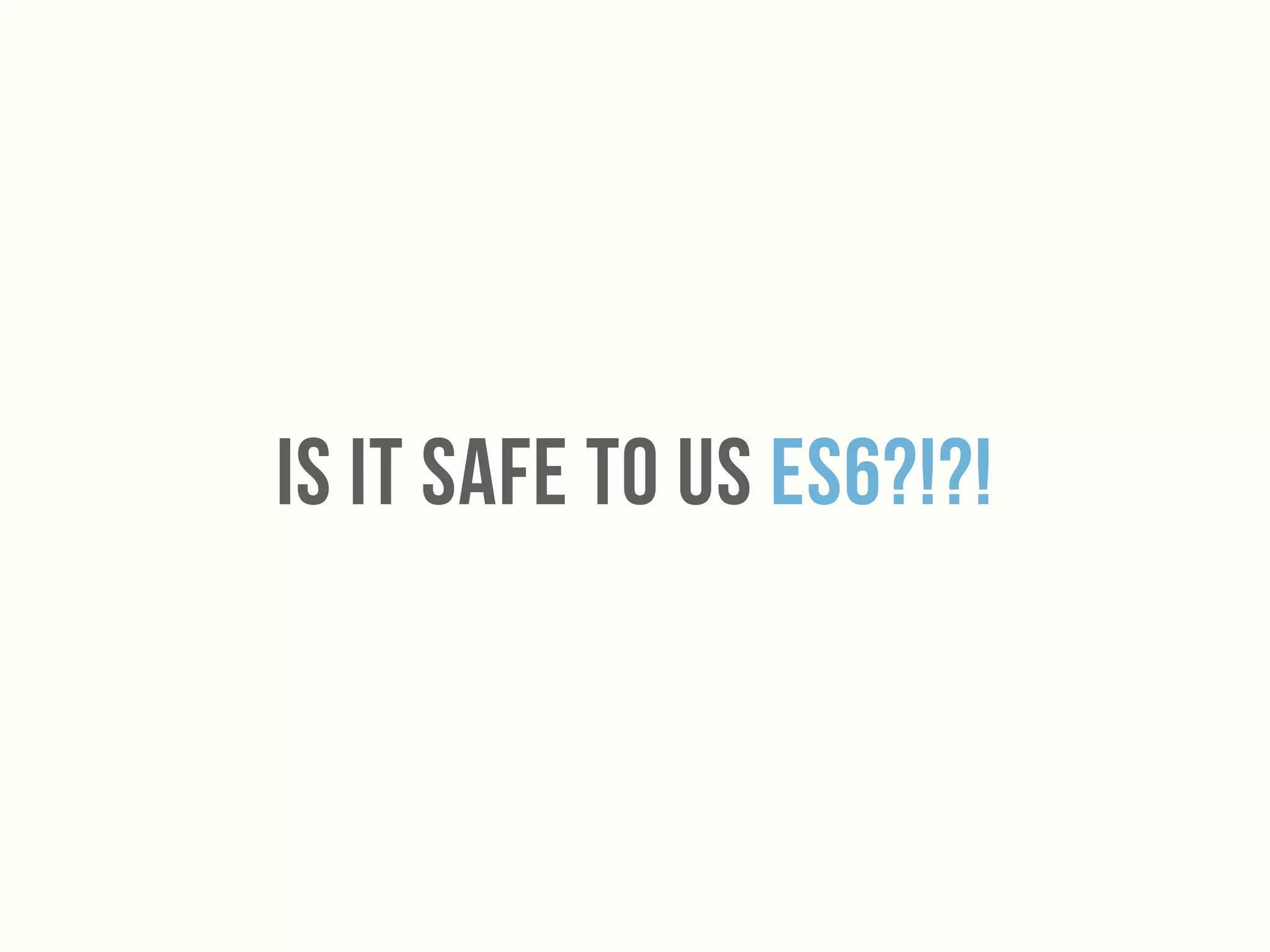 Is it Safe to Us Es6?!?!
 