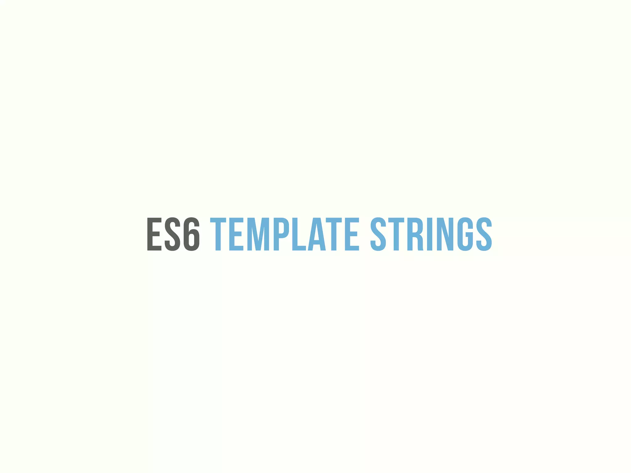 Es6 Template Strings
 