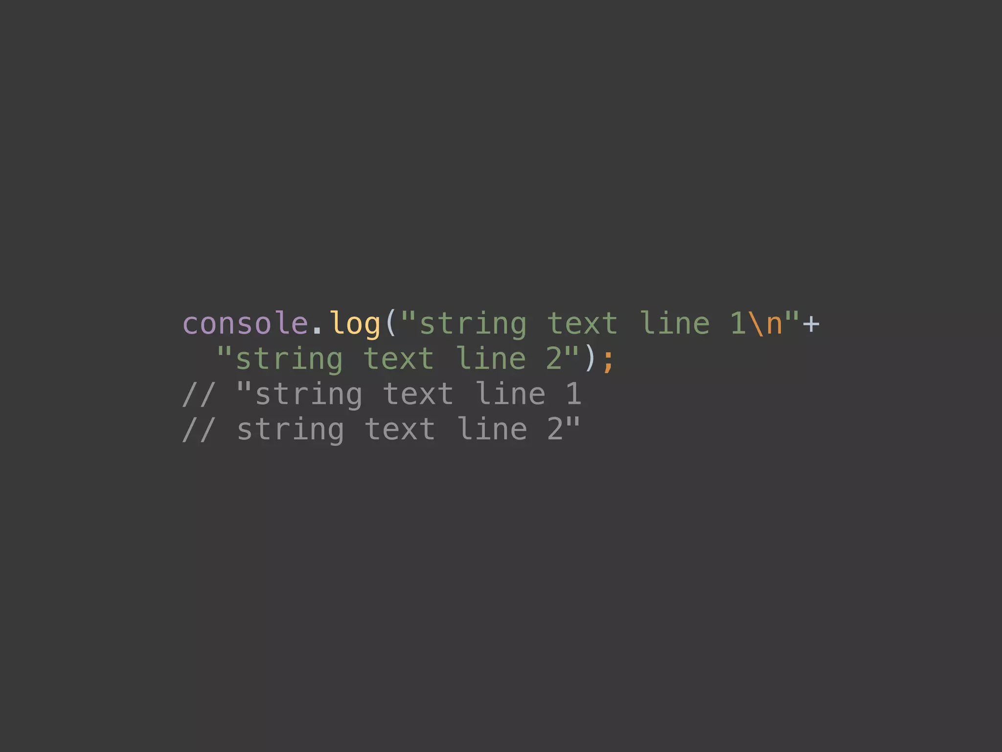 console.log("string text line 1n"+ 
"string text line 2"); 
// "string text line 1 
// string text line 2"
 