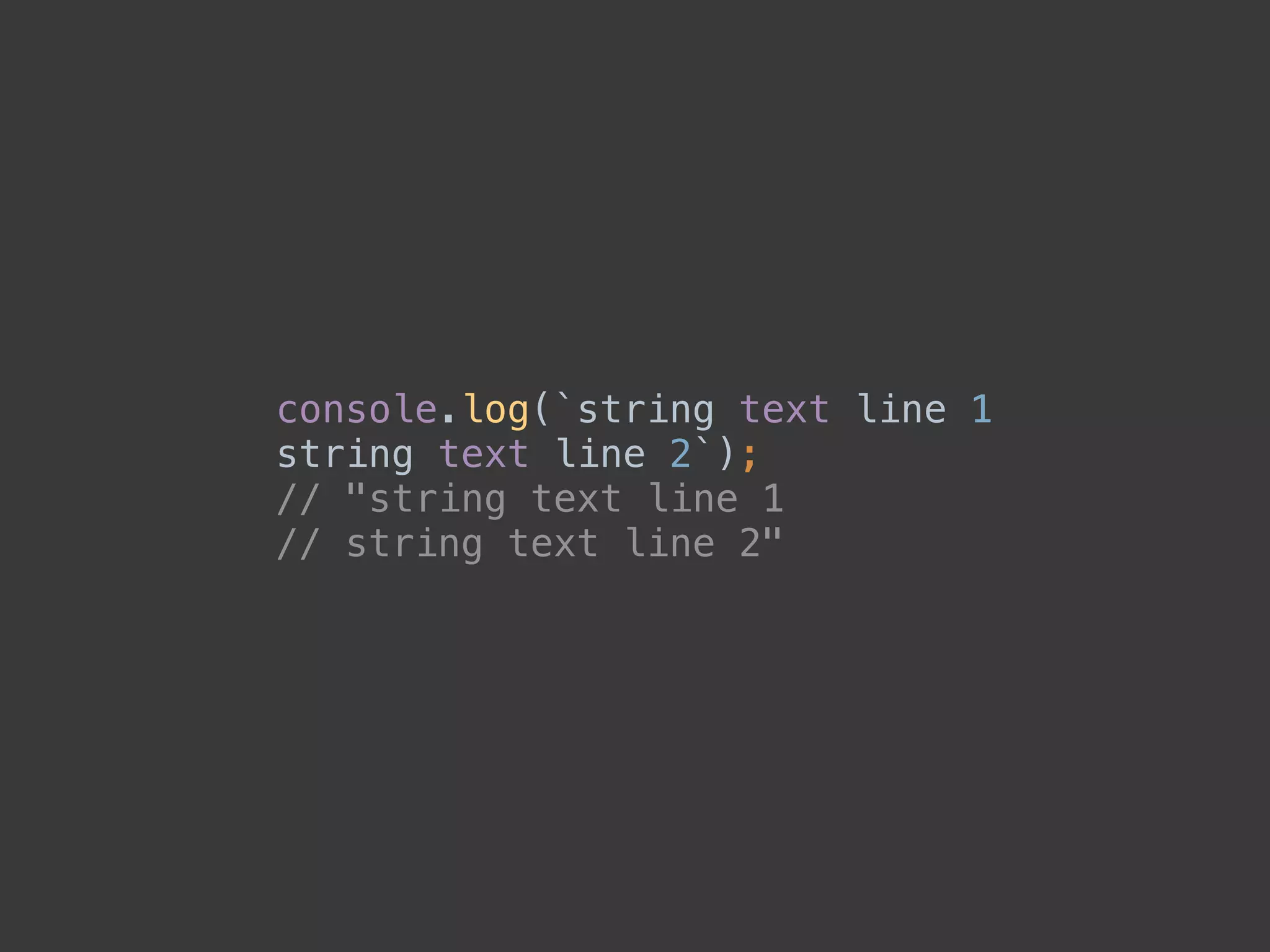 console.log(`string text line 1 
string text line 2`); 
// "string text line 1 
// string text line 2"
 