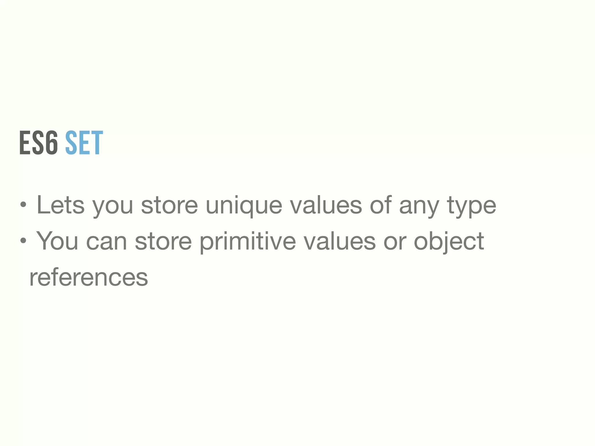 ES6 SET
• Lets you store unique values of any type

• You can store primitive values or object
references
 