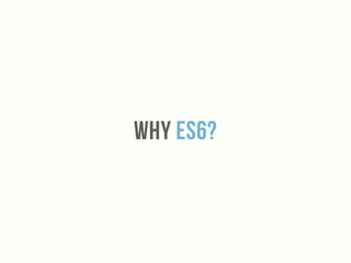 Why es6?
 