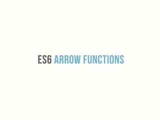 Es6 Arrow functions
 