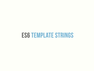 Es6 Template Strings
 