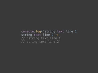 console.log(`string text line 1 
string text line 2`); 
// "string text line 1 
// string text line 2"
 