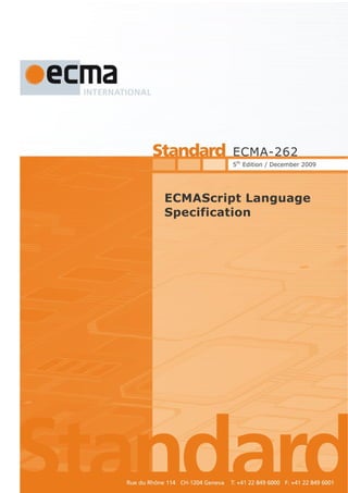 Reference number
ECMA-123:2009
© Ecma International 2009
ECMA-262
5th
Edition / December 2009
ECMAScript Language
Specification
 