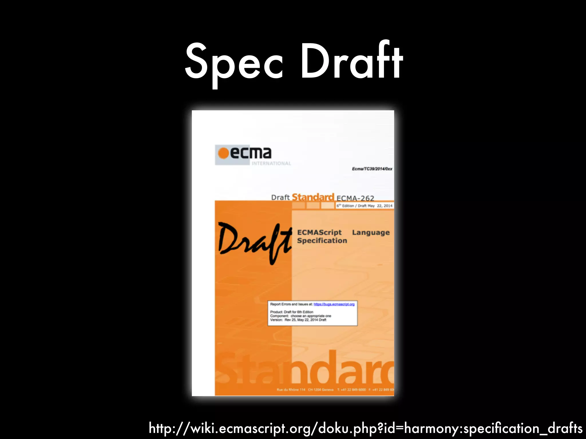 Spec Draft
http://wiki.ecmascript.org/doku.php?id=harmony:speciﬁcation_drafts
 