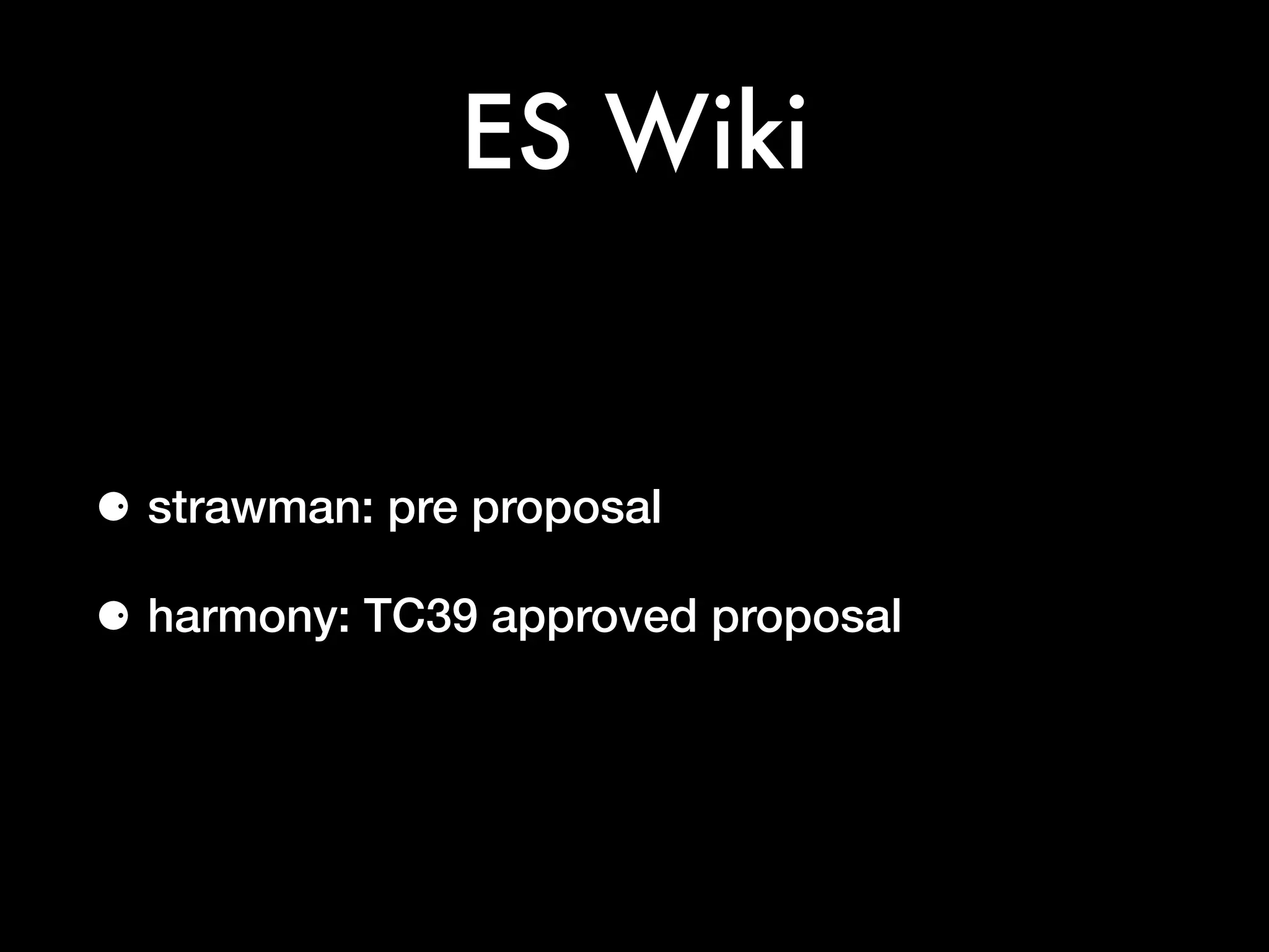 ES Wiki
⚈ strawman: pre proposal
⚈ harmony: TC39 approved proposal
 