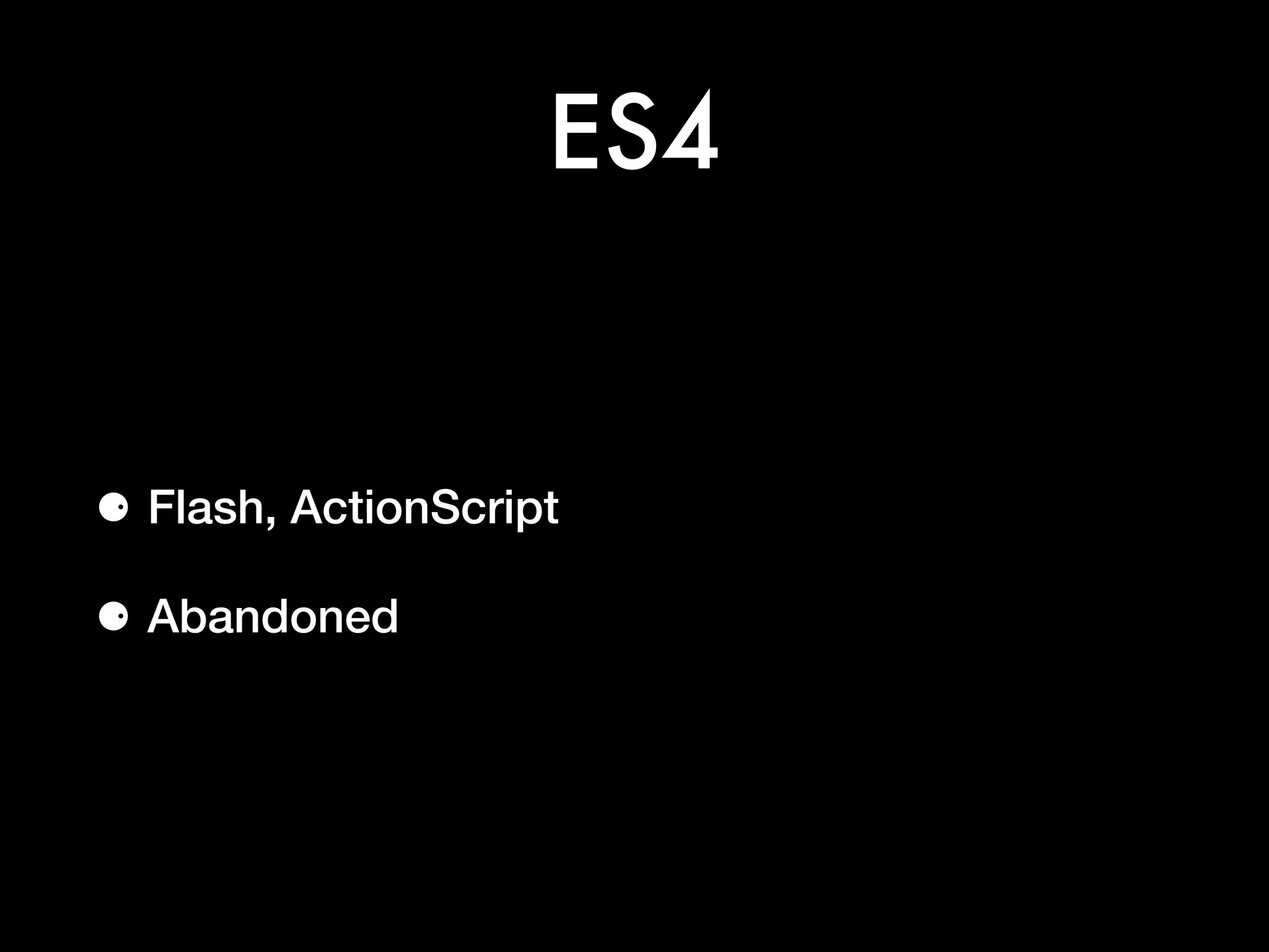 ES4
⚈ Flash, ActionScript
⚈ Abandoned
 
