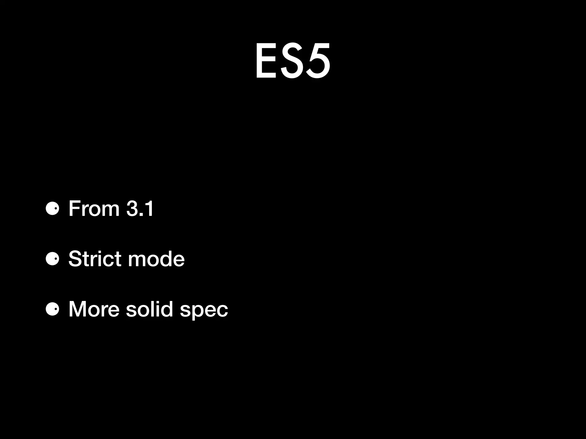 ES5
⚈ From 3.1
⚈ Strict mode
⚈ More solid spec
 