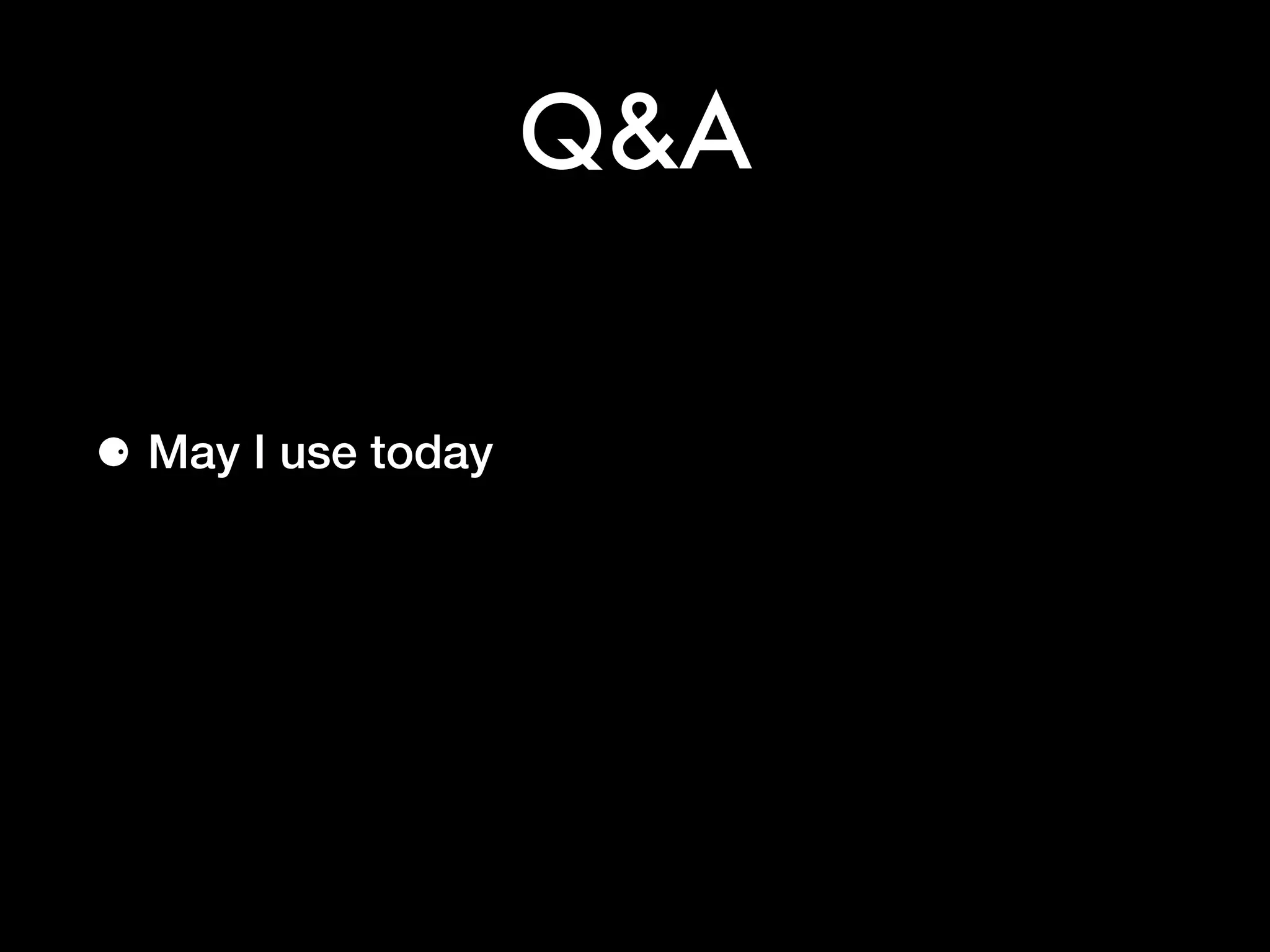 Q&A
⚈ May I use today
 