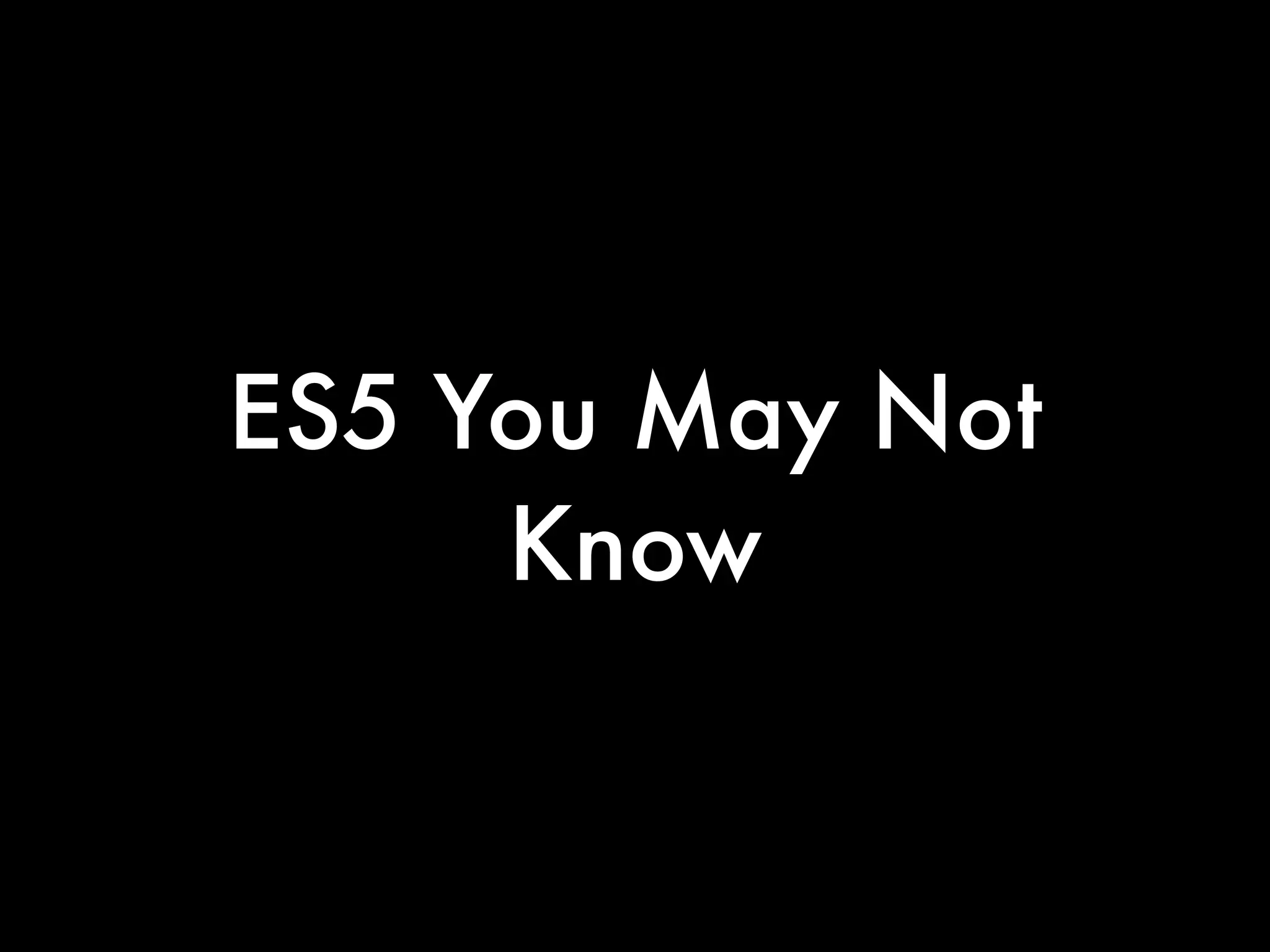 ES5 You May Not
Know
 