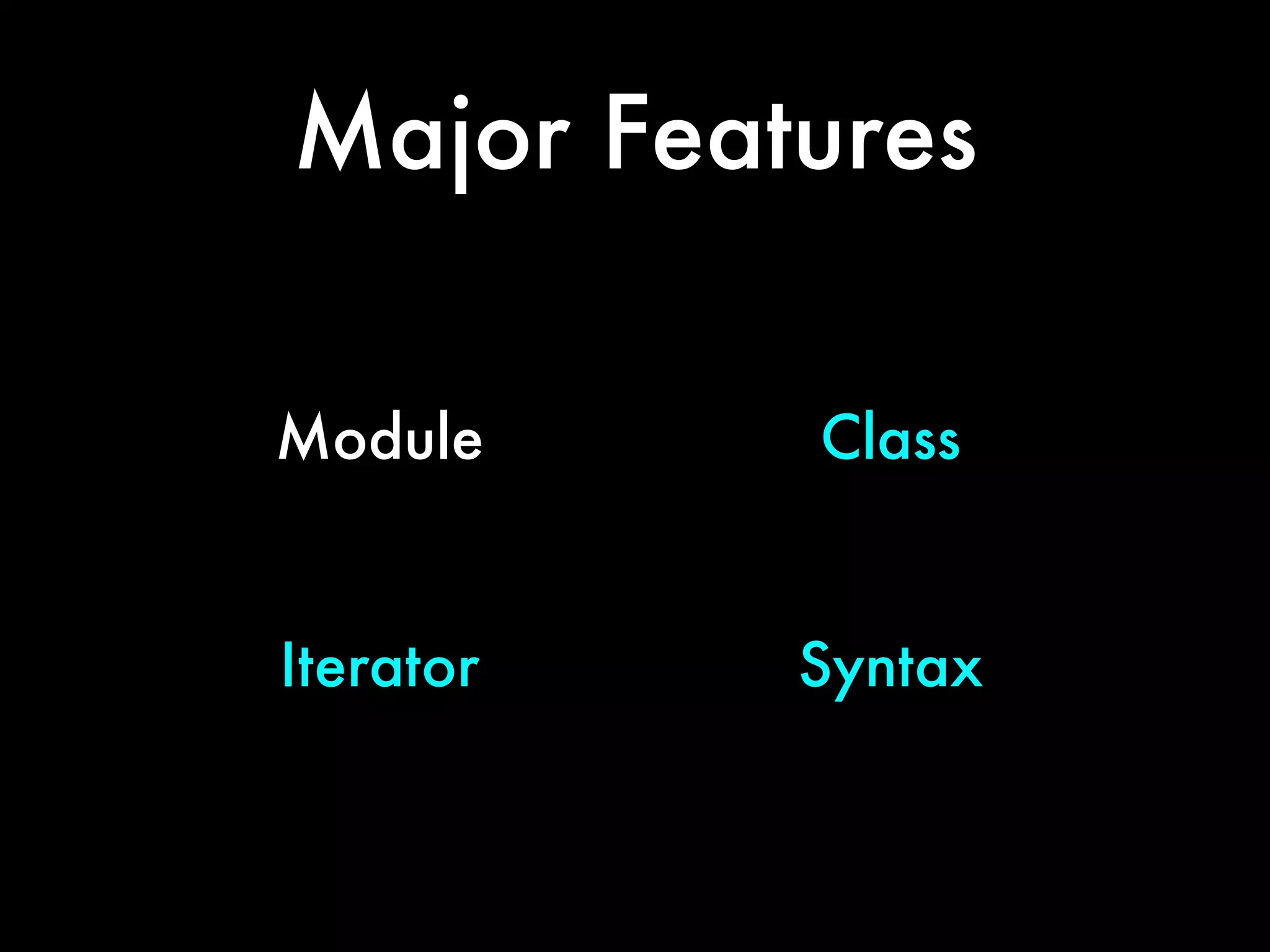 Major Features
Module Class
Iterator Syntax
 