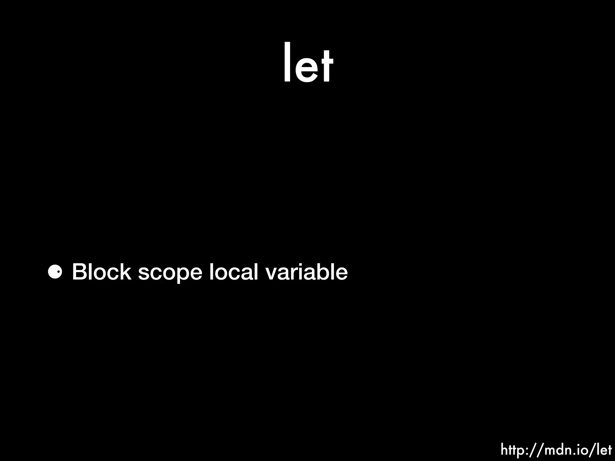 let
⚈ Block scope local variable
http://mdn.io/let
 
