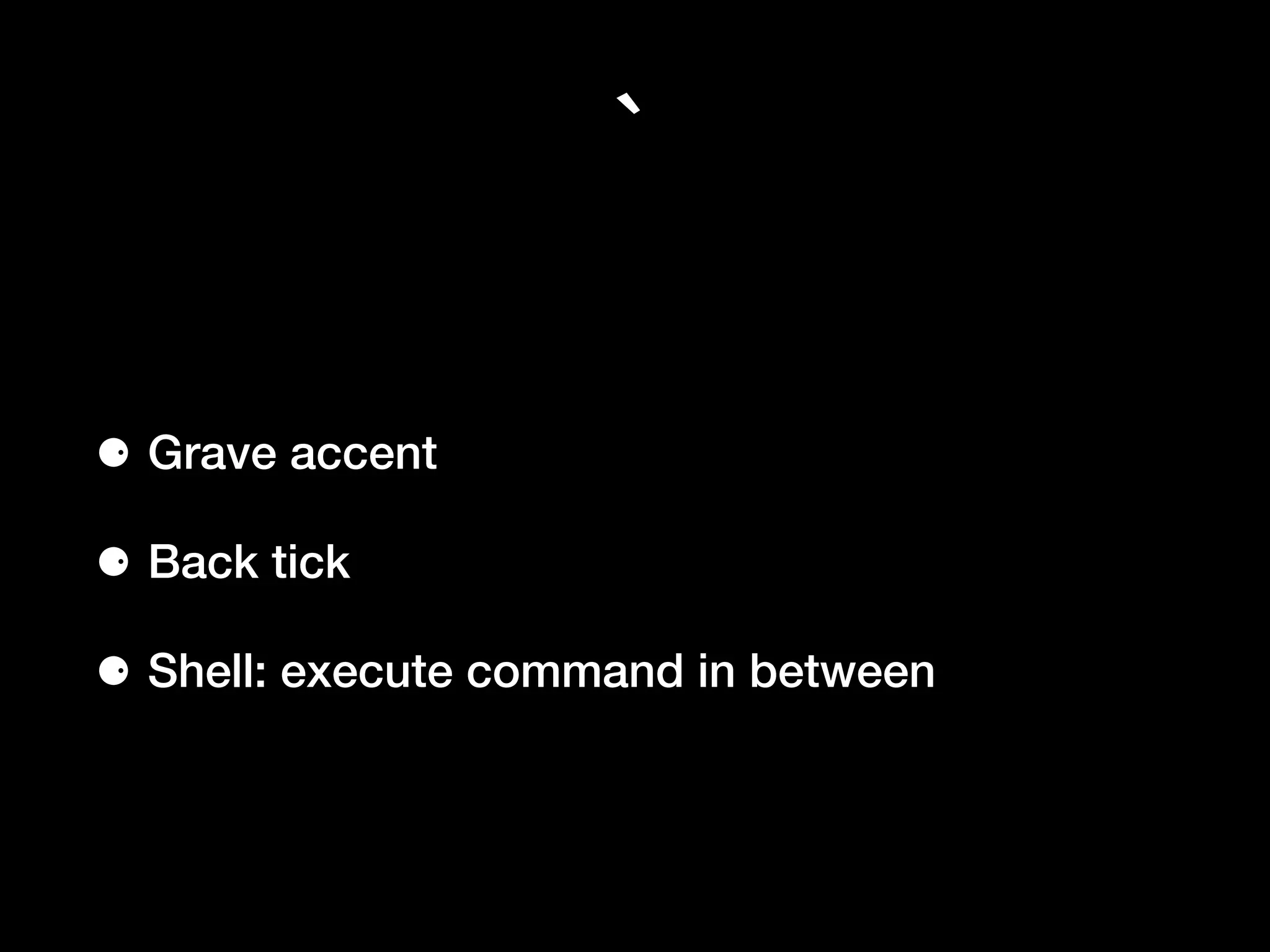 `
⚈ Grave accent
⚈ Back tick
⚈ Shell: execute command in between
 