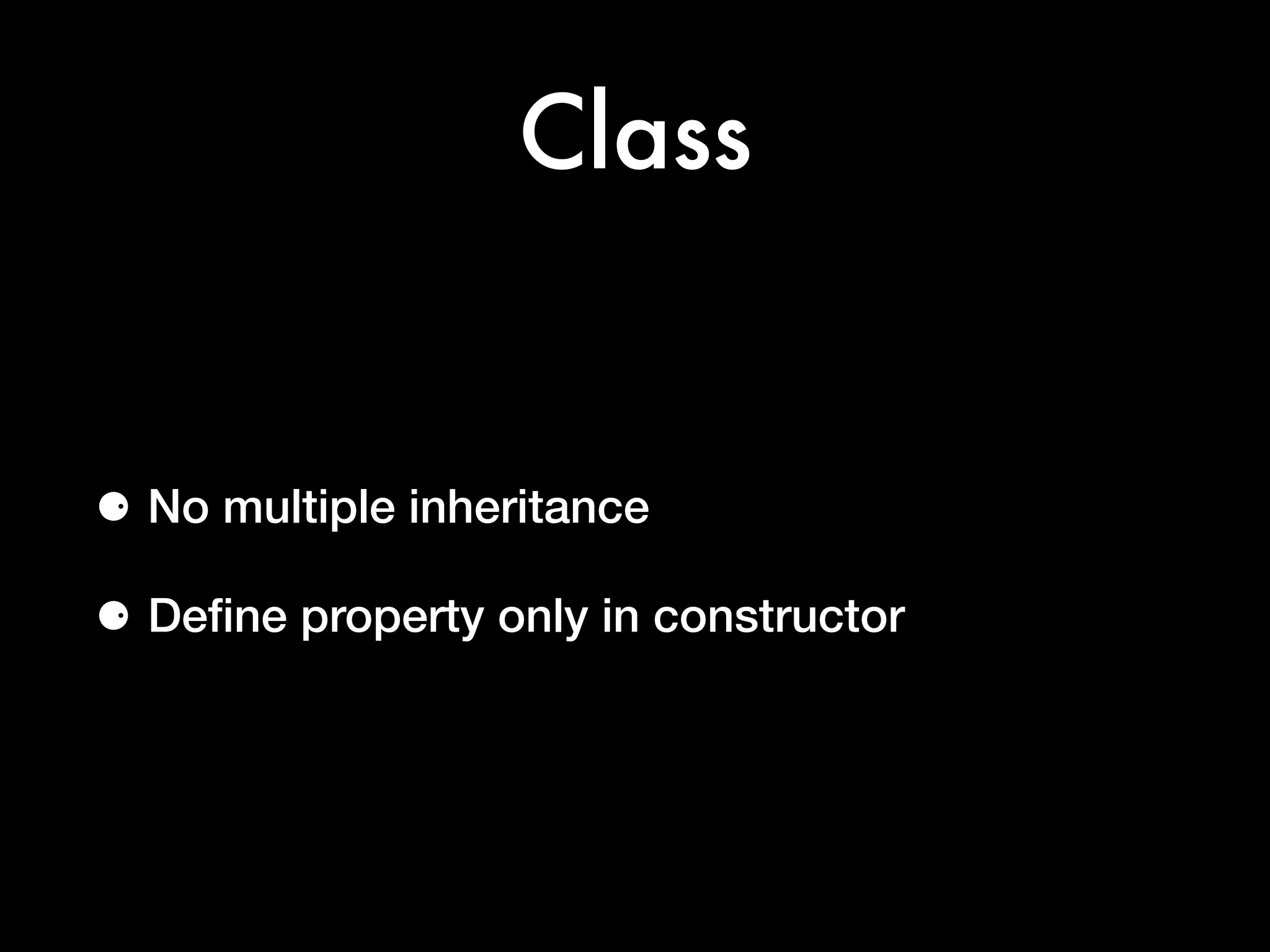 Class
⚈ No multiple inheritance
⚈ Deﬁne property only in constructor
 