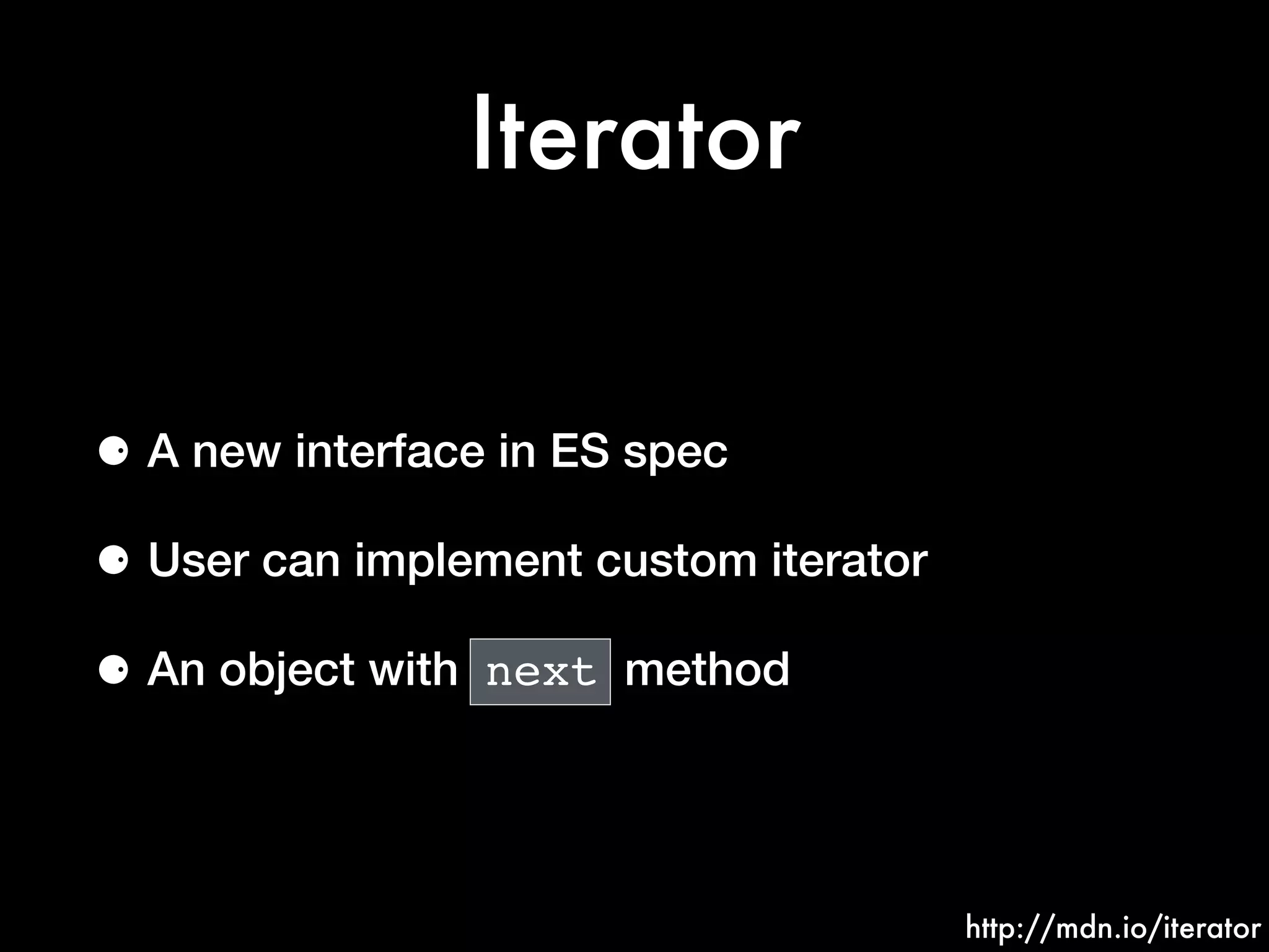 Iterator
⚈ A new interface in ES spec
⚈ User can implement custom iterator
⚈ An object with next method
http://mdn.io/iterator
 