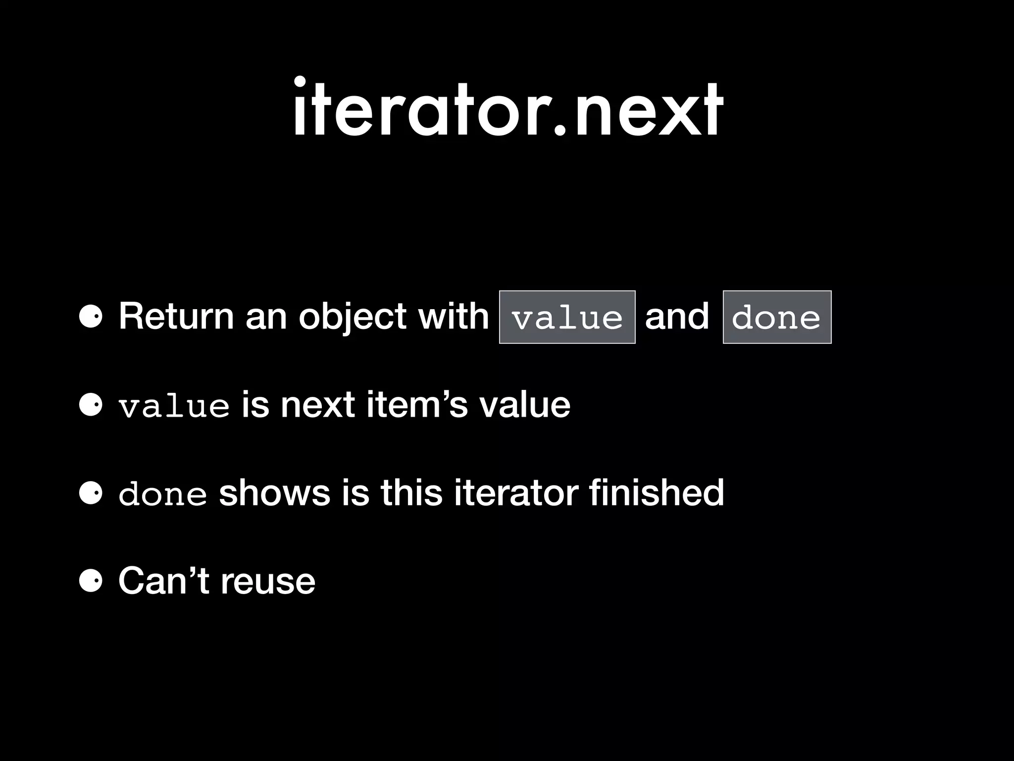 iterator.next
⚈ Return an object with value and done!
⚈ value is next item’s value

⚈ done shows is this iterator ﬁnished
⚈ Can’t reuse
 
