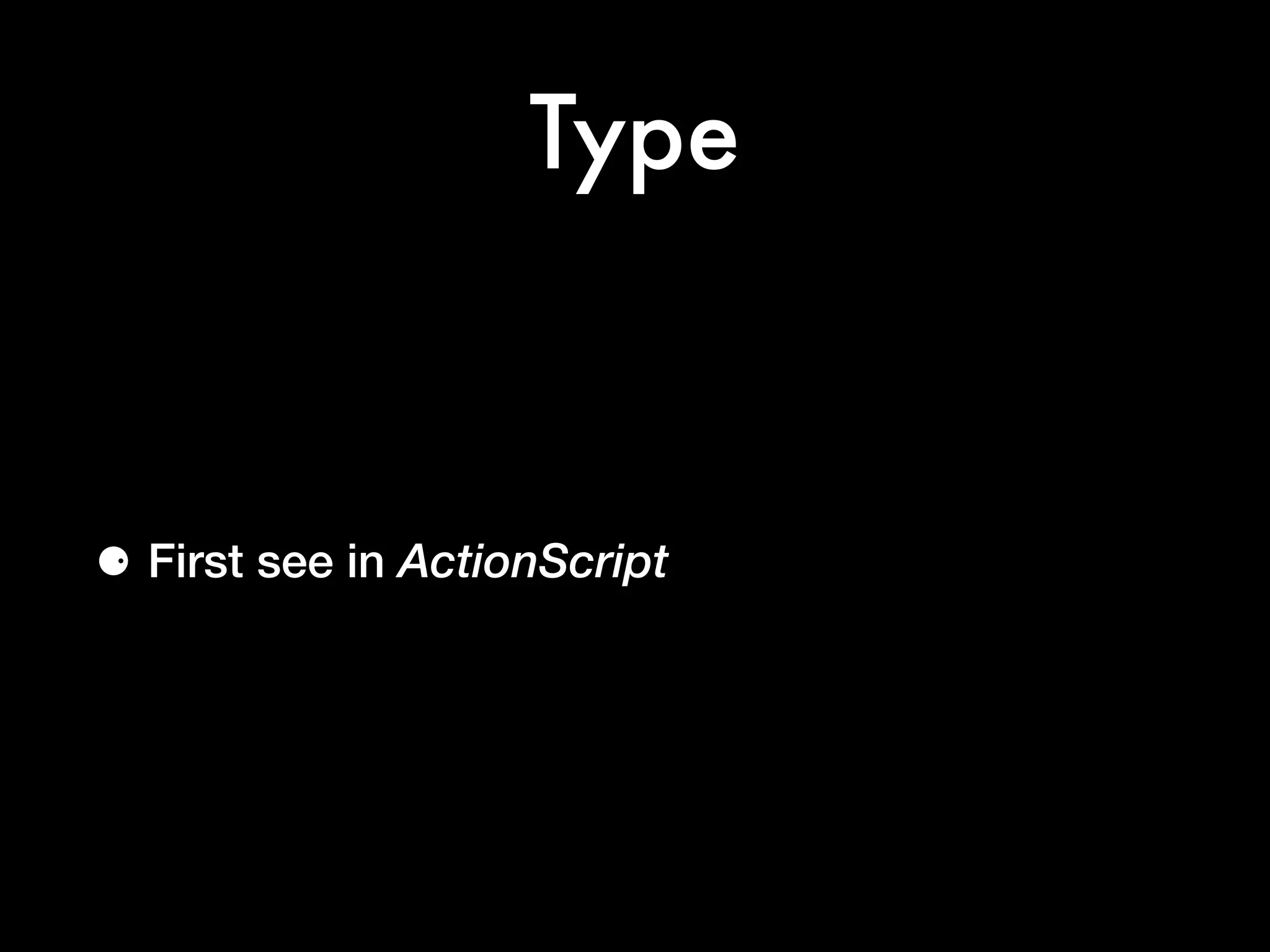 Type
⚈ First see in ActionScript
 