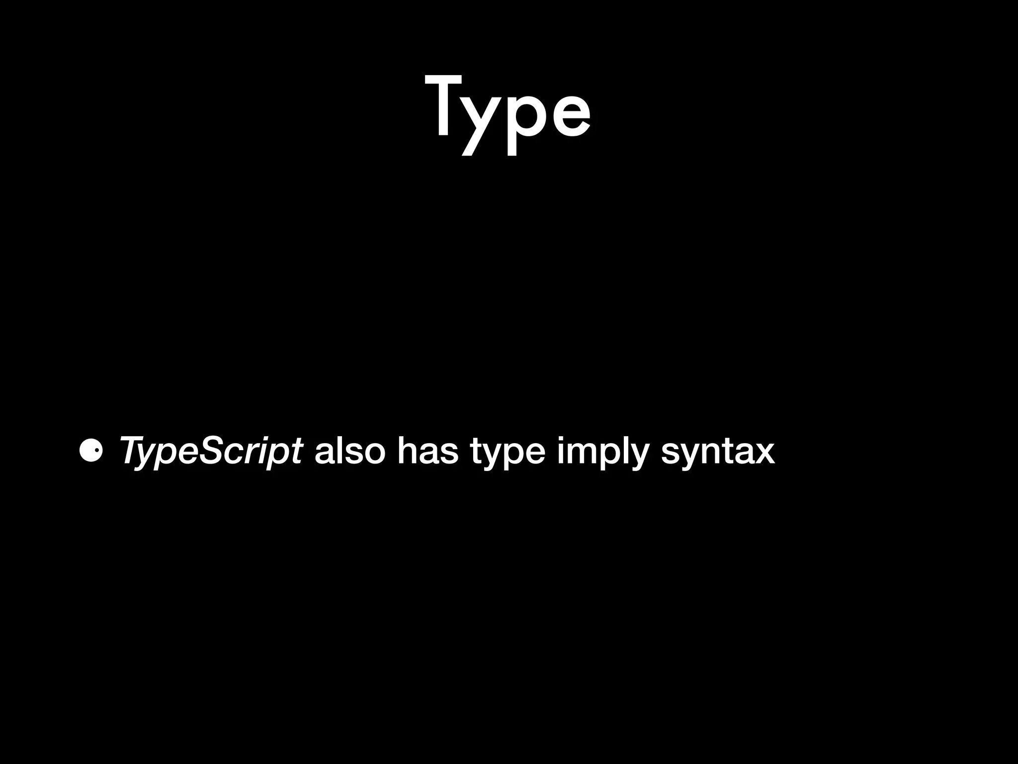 Type
⚈ TypeScript also has type imply syntax
 