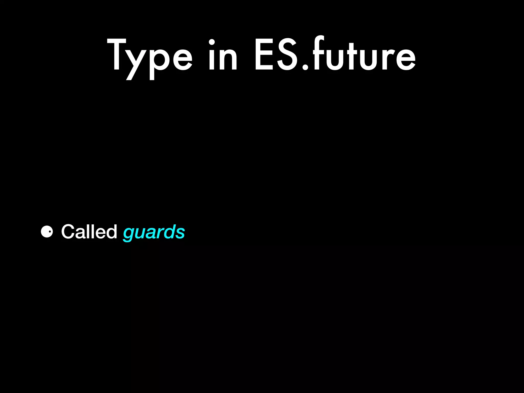 Type in ES.future
⚈ Called guards
 