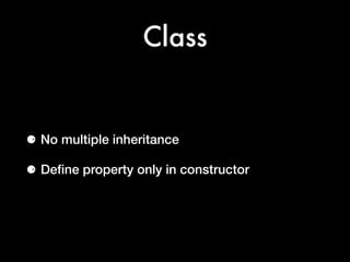 Class
⚈ No multiple inheritance
⚈ Deﬁne property only in constructor
 
