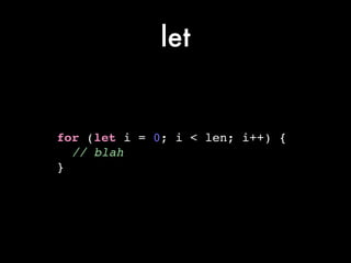 let
for (let i = 0; i < len; i++) {!
// blah!
}
 