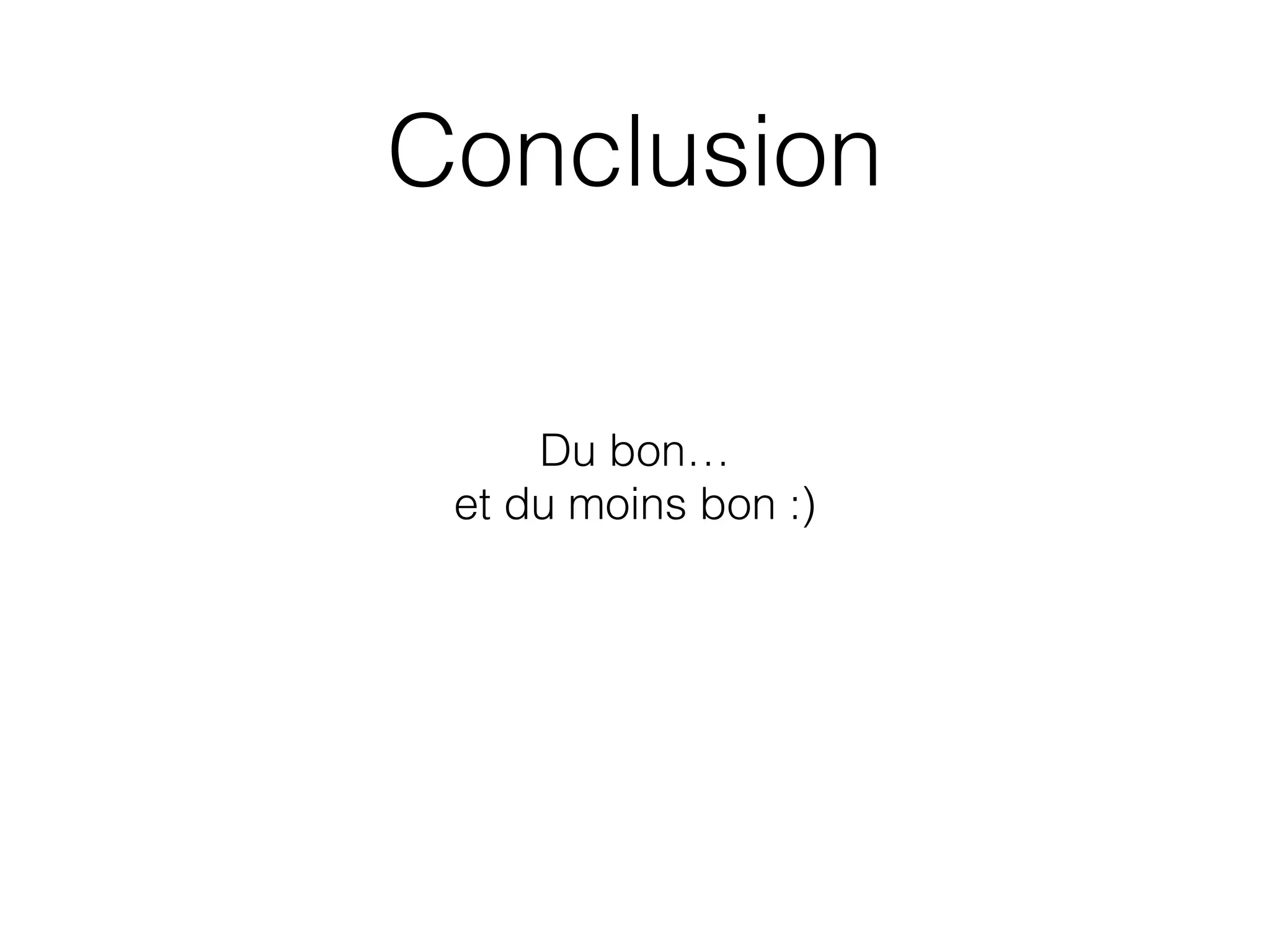 Conclusion
Some very good features…
but not only :)
 