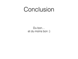 Conclusion
Some very good features…
but not only :)
 
