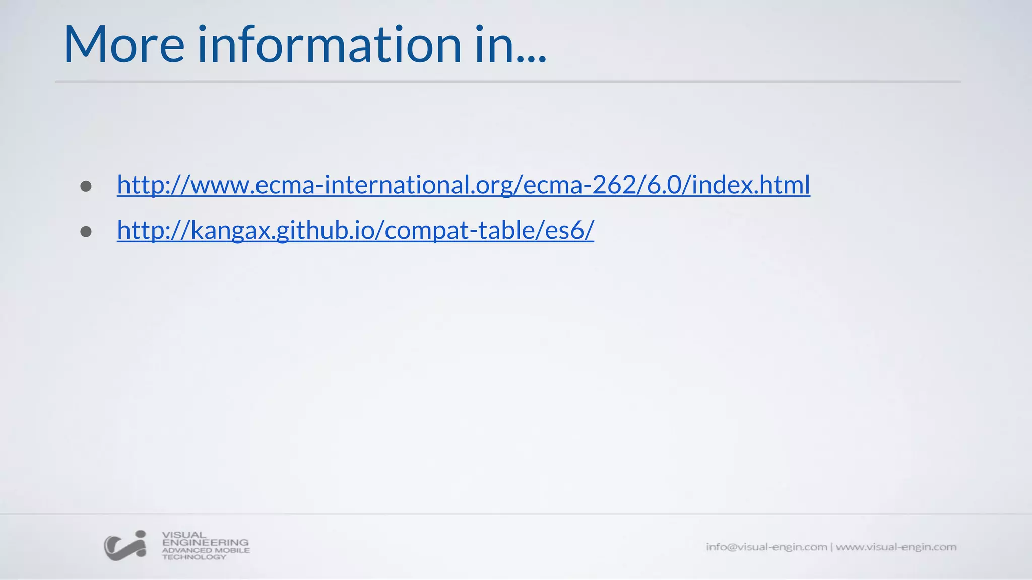 More information in...
● http://www.ecma-international.org/ecma-262/6.0/index.html
● http://kangax.github.io/compat-table/es6/
 