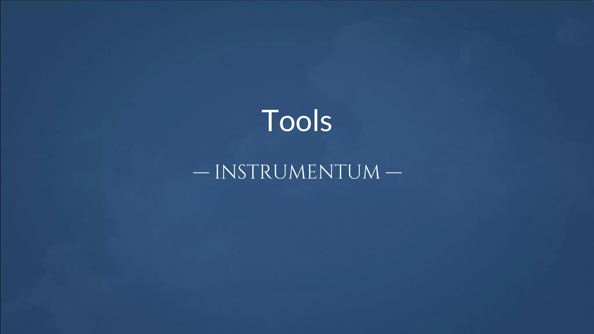 Tools
— INSTRUMENTUM —
 