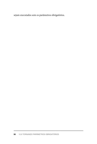 sejam executados sem os parâmetros obrigatórios.
98 12.6 TORNANDO PARÂMETROS OBRIGATÓRIOS
 
