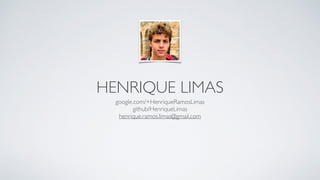 HENRIQUE LIMAS
google.com/+HenriqueRamosLimas	

github/HenriqueLimas	

henrique.ramos.limas@gmail.com
 