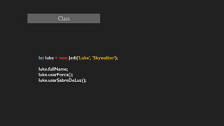 let luke = new Jedi('Luke', 'Skywalker');
!
luke.fullName;
luke.usarForca();
luke.usarSabreDeLuz();
!
!
!
!
!
!
Class
 