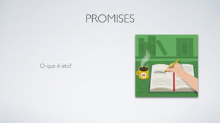 PROMISES
O que é isto?
 