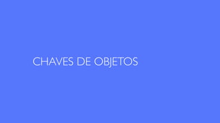 CHAVES DE OBJETOS
 