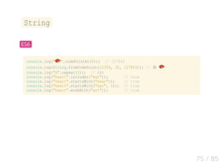 String
ES6
console.log("🍣 ".codePointAt(0)); // 127843
console.log(String.fromCodePoint(12354, 32, 127843)); // あ 🍣
consol...
