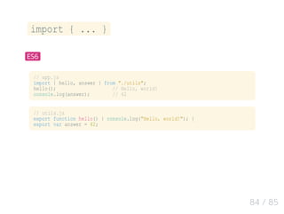 import { ... }
ES6
// app.js
import { hello, answer } from "./utils";
hello(); // Hello, world!
console.log(answer); // 42...