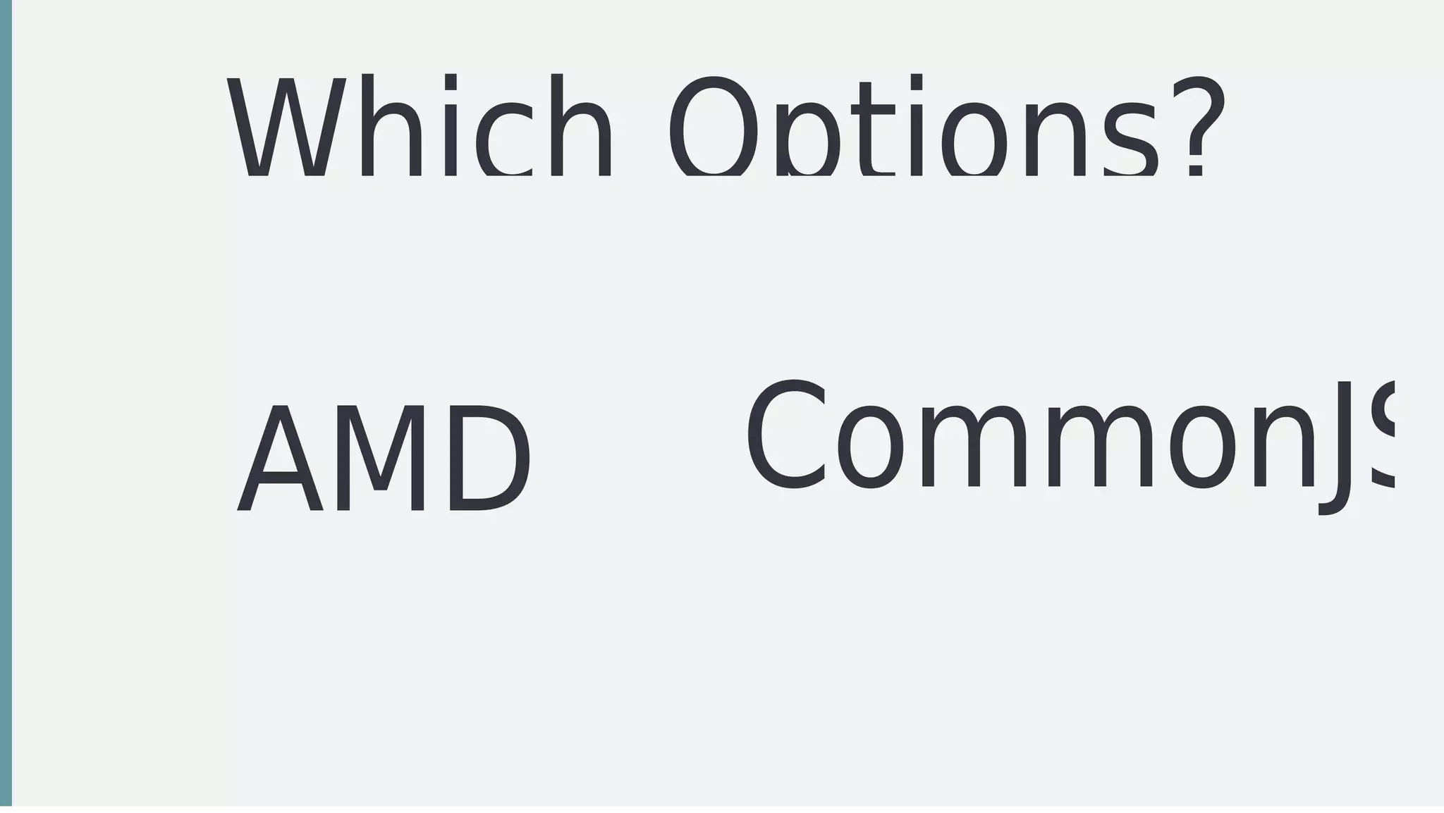 Which	Options?
AMD
	
CommonJS
 