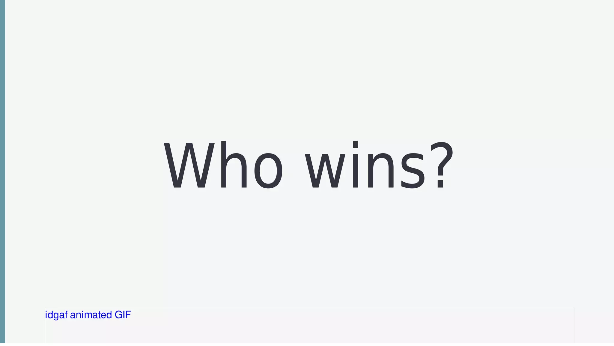 Who	wins?
idgaf	animated	GIF
 