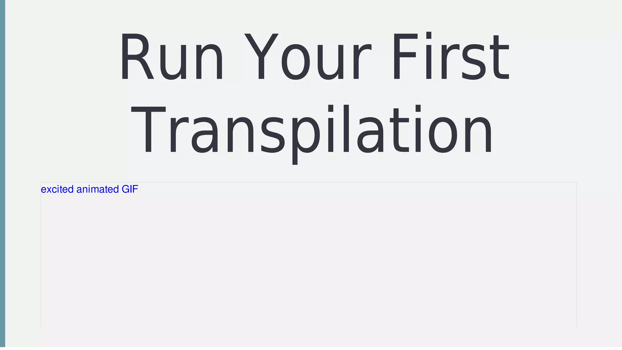 Run	Your	First
Transpilation
excited	animated	GIF
 