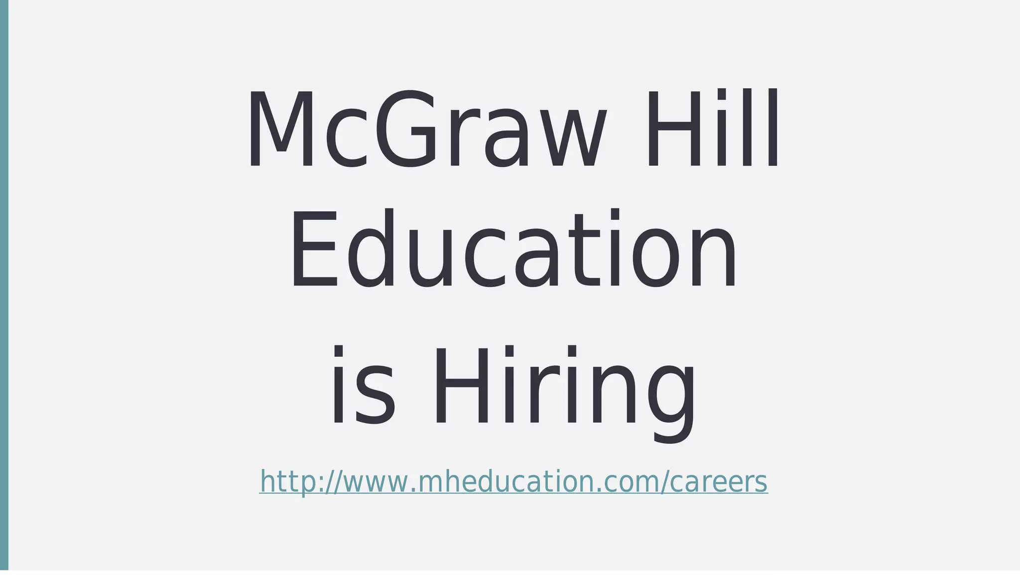 McGraw	Hill
Education
is	Hiring
http://www.mheducation.com/careers
 