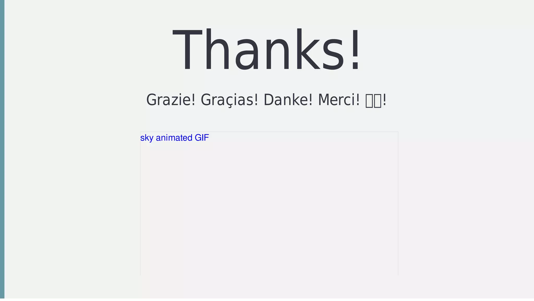 Thanks!
Grazie!	Graçias!	Danke!	Merci!	 !	
sky	animated	GIF
 