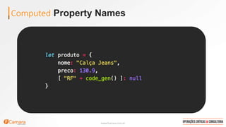 www.fcamara.com.br
Computed Property Names
 