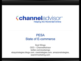 PESA State of E-commerce Scot Wingo CEO – ChannelAdvisor twitter.com/scotwingo ebaystrategies.blogs.com, csestrategies.com, amazonstrategies, searchmarketing.com 