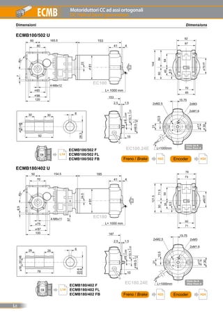 Motoriduttori CC ad assi ortogonali
DC Helical bevel gearmotors
L8
ECMB
DimensionsDimensioni
ECMB100/502 U
ECMB180/402 U
81
41 4
185
L= 1000 mm
20.8
22.8
626
18-20H8
78
26
EC180
187
10
49.5
2.5 1.5
0
-0.008
0
-0.05
0
-0.5
6
10.1
EC180.24E
A
Vista da A
View from A
21
L=1000mm
10.5
2xM3
2xM1.6
2xM2.5
15.75
30
17
57
6.545°
70
75
87
50 154.5
100
60
71
6.5
35
5071.5
121.5
78
55
60f7
73
4-M6x11
24.5
H24EncoderFreno / Brake H23
H24EncoderFreno / Brake H23
ECMB100/502 F
ECMB100/502 FL
ECMB100/502 FB
L14
ECMB180/402 F
ECMB180/402 FL
ECMB180/402 FB
L14
 